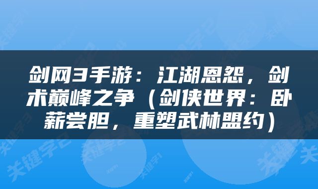 剑网3手游：江湖恩怨，剑术巅峰之争（剑侠世界：卧薪尝胆，重塑武林盟约）