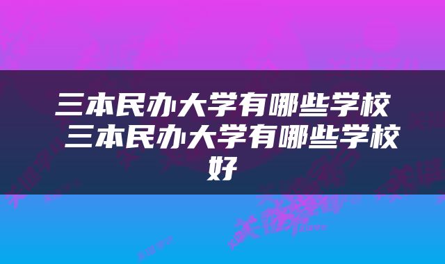 三本民办大学有哪些学校 三本民办大学有哪些学校好