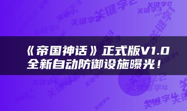 《帝国神话》正式版V1.0全新自动防御设施曝光！