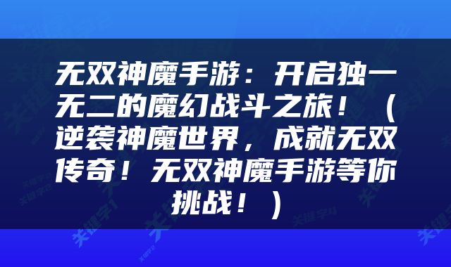 无双神魔手游：开启独一无二的魔幻战斗之旅！（逆袭神魔世界，成就无双传奇！无双神魔手游等你挑战！）