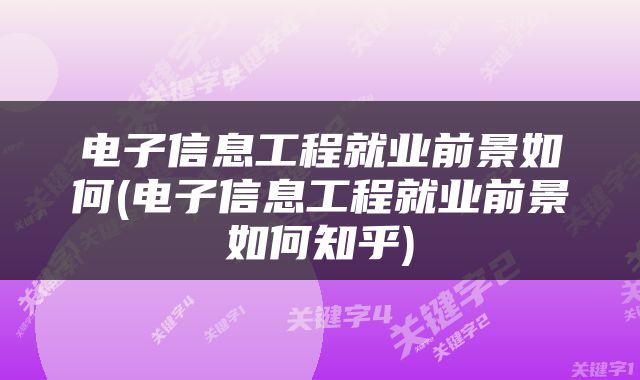 电子信息工程就业前景如何(电子信息工程就业前景如何知乎)