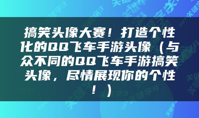 搞笑头像大赛！打造个性化的QQ飞车手游头像（与众不同的QQ飞车手游搞笑头像，尽情展现你的个性！）