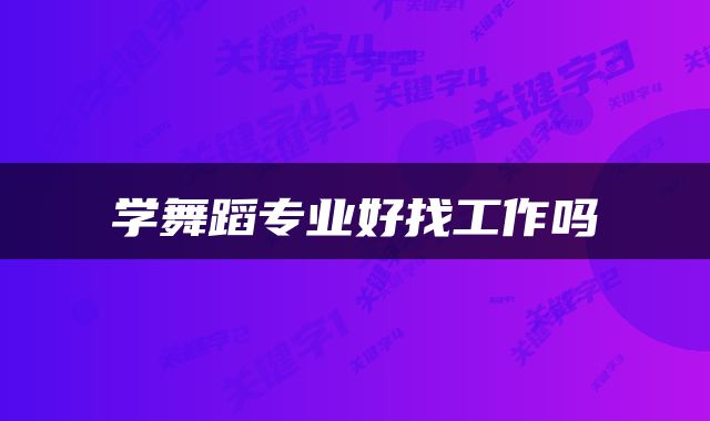 学舞蹈专业好找工作吗