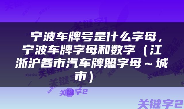  宁波车牌号是什么字母，宁波车牌字母和数字（江浙沪各市汽车牌照字母～城市） 