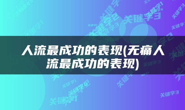 人流最成功的表现(无痛人流最成功的表现)