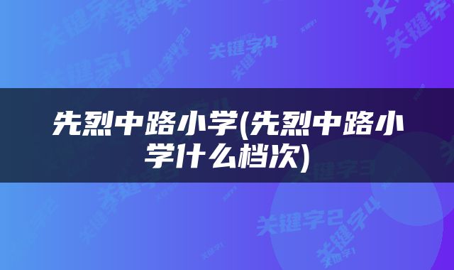 先烈中路小学(先烈中路小学什么档次)