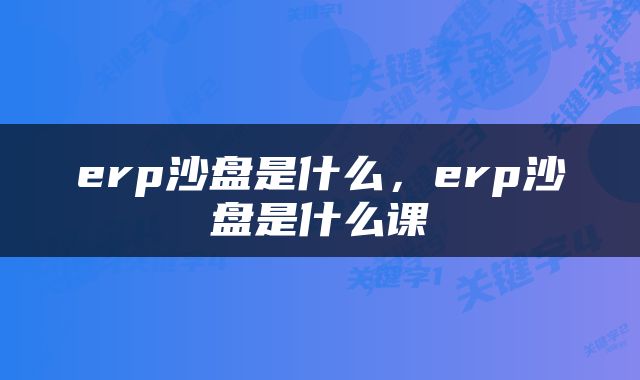 erp沙盘是什么，erp沙盘是什么课