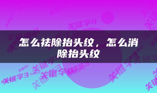 怎么祛除抬头纹，怎么消除抬头纹