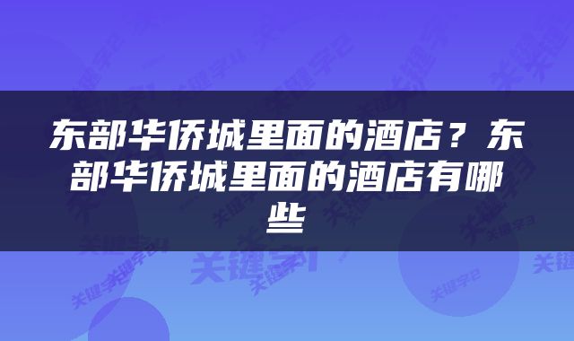 东部华侨城里面的酒店？东部华侨城里面的酒店有哪些