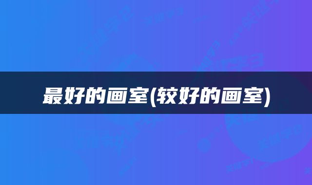 最好的画室(较好的画室)