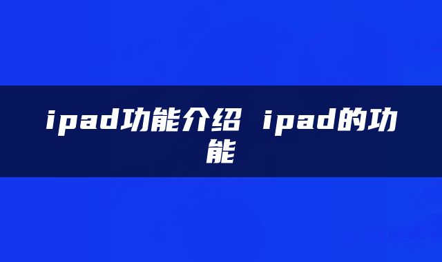 ipad功能介绍 ipad的功能