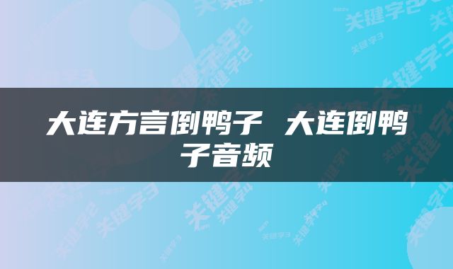 大连方言倒鸭子 大连倒鸭子音频