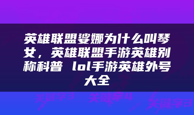英雄联盟娑娜为什么叫琴女，英雄联盟手游英雄别称科普 lol手游英雄外号大全