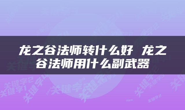 龙之谷法师转什么好 龙之谷法师用什么副武器