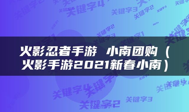 火影忍者手游 小南团购（火影手游2021新春小南）