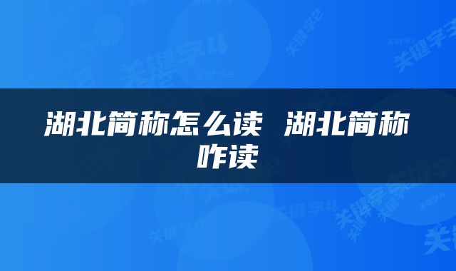 湖北简称怎么读 湖北简称咋读