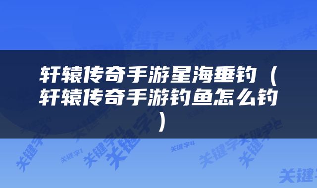 轩辕传奇手游星海垂钓（轩辕传奇手游钓鱼怎么钓）