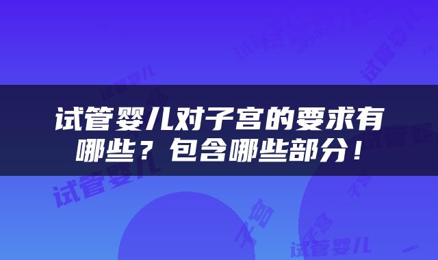 试管婴儿对子宫的要求有哪些？包含哪些部分！