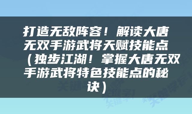 打造无敌阵容！解读大唐无双手游武将天赋技能点（独步江湖！掌握大唐无双手游武将特色技能点的秘诀）