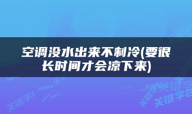 空调没水出来不制冷(要很长时间才会凉下来)