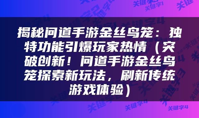 揭秘问道手游金丝鸟笼：独特功能引爆玩家热情（突破创新！问道手游金丝鸟笼探索新玩法，刷新传统游戏体验）