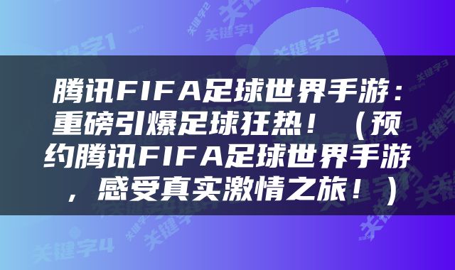 腾讯FIFA足球世界手游：重磅引爆足球狂热！（预约腾讯FIFA足球世界手游，感受真实激情之旅！）