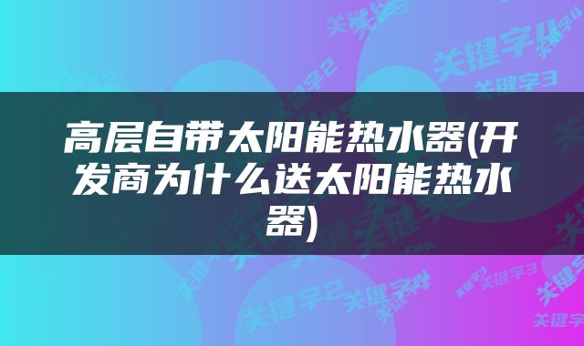 高层自带太阳能热水器(开发商为什么送太阳能热水器)