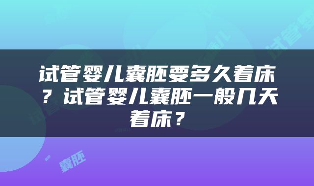试管婴儿囊胚要多久着床？试管婴儿囊胚一般几天着床？