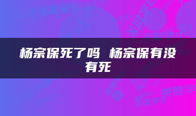 杨宗保死了吗 杨宗保有没有死
