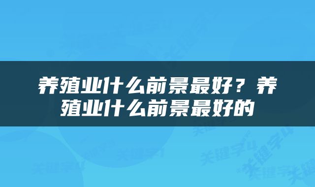 养殖业什么前景最好？养殖业什么前景最好的