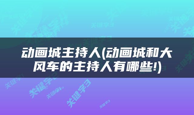 动画城主持人(动画城和大风车的主持人有哪些!)