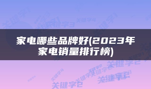 家电哪些品牌好(2023年家电销量排行榜)