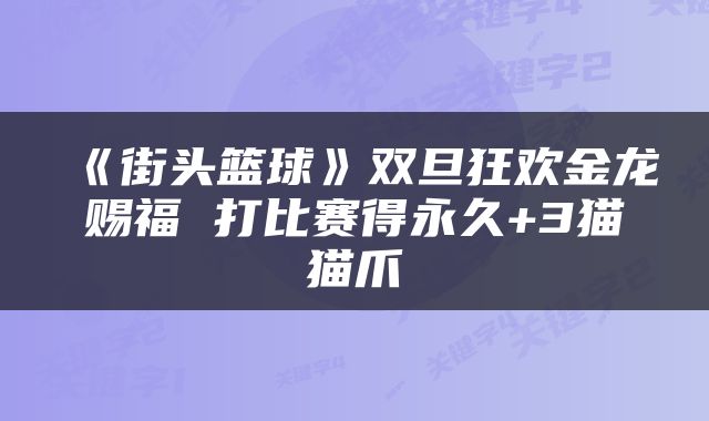 《街头篮球》双旦狂欢金龙赐福 打比赛得永久+3猫猫爪