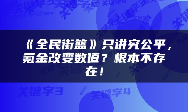 《全民街篮》只讲究公平，氪金改变数值？根本不存在！