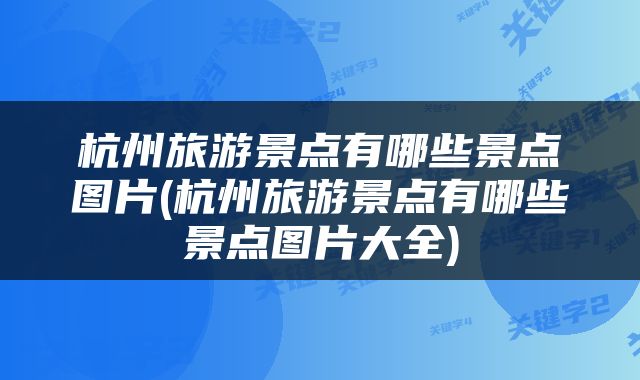 杭州旅游景点有哪些景点图片(杭州旅游景点有哪些景点图片大全)