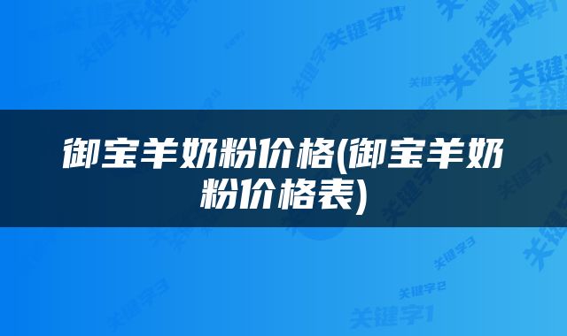 御宝羊奶粉价格(御宝羊奶粉价格表)