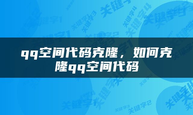 qq空间代码克隆,如何克隆qq空间代码