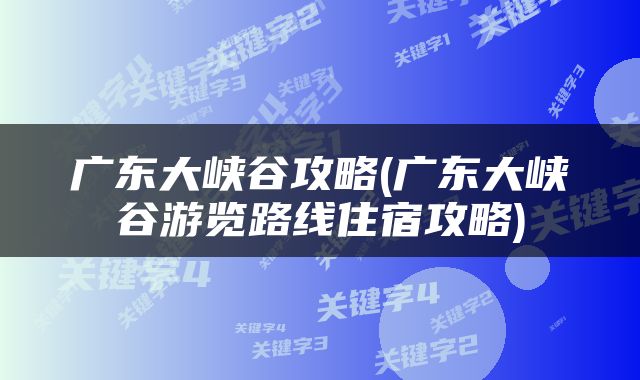 广东大峡谷攻略(广东大峡谷游览路线住宿攻略)