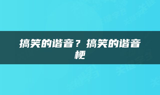 搞笑的谐音？搞笑的谐音梗