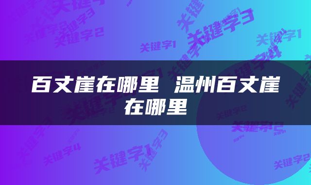 百丈崖在哪里 温州百丈崖在哪里