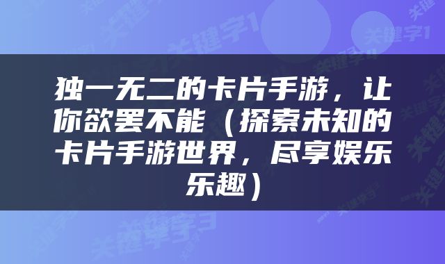 独一无二的卡片手游，让你欲罢不能（探索未知的卡片手游世界，尽享娱乐乐趣）
