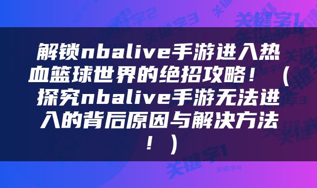 解锁nbalive手游进入热血篮球世界的绝招攻略！（探究nbalive手游无法进入的背后原因与解决方法！）