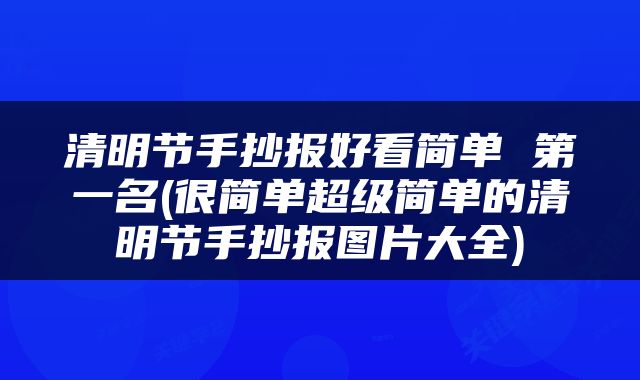 清明节手抄报好看简单 第一名(很简单超级简单的清明节手抄报图片大全)