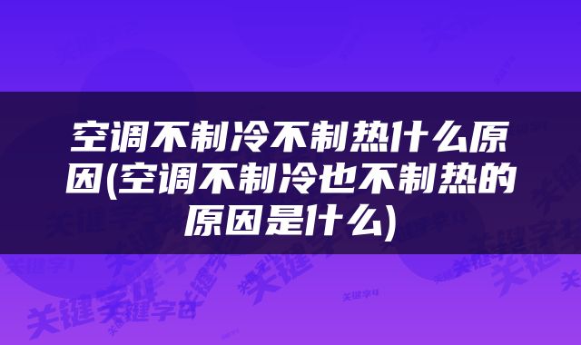 空调不制冷不制热什么原因(空调不制冷也不制热的原因是什么)
