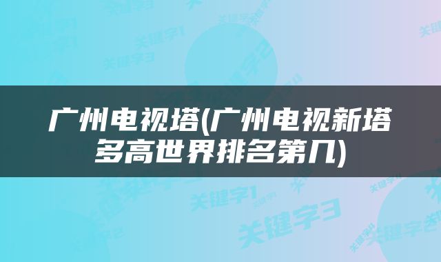 广州电视塔(广州电视新塔多高世界排名第几)