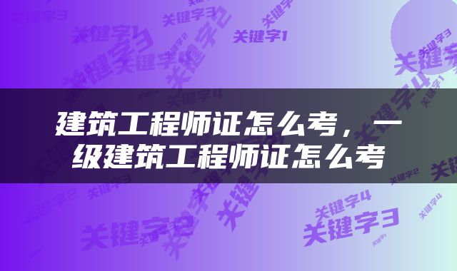 建筑工程师证怎么考，一级建筑工程师证怎么考