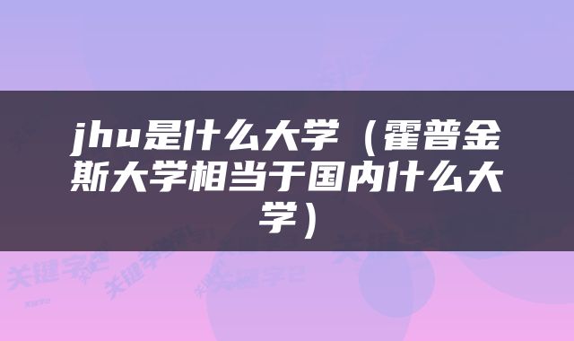 jhu是什么大学（霍普金斯大学相当于国内什么大学）