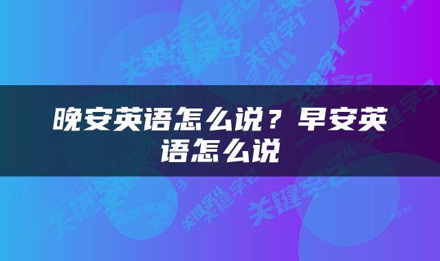 晚安英语怎么说？早安英语怎么说