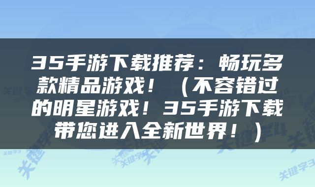 35手游下载推荐：畅玩多款精品游戏！（不容错过的明星游戏！35手游下载带您进入全新世界！）