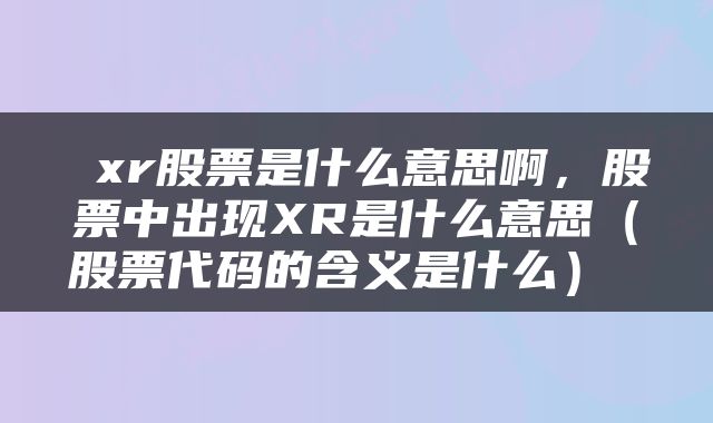  xr股票是什么意思啊，股票中出现XR是什么意思（股票代码的含义是什么） 